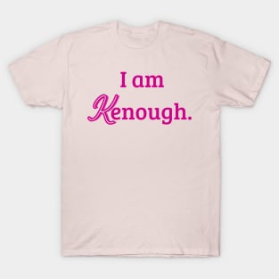 i am kenough T-Shirt
